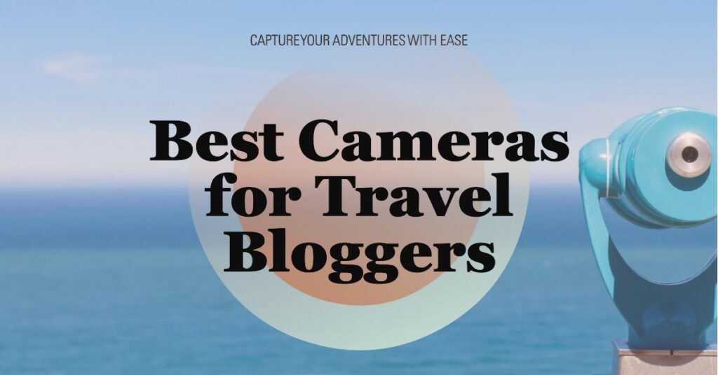 Best Cameras for Travel Bloggers