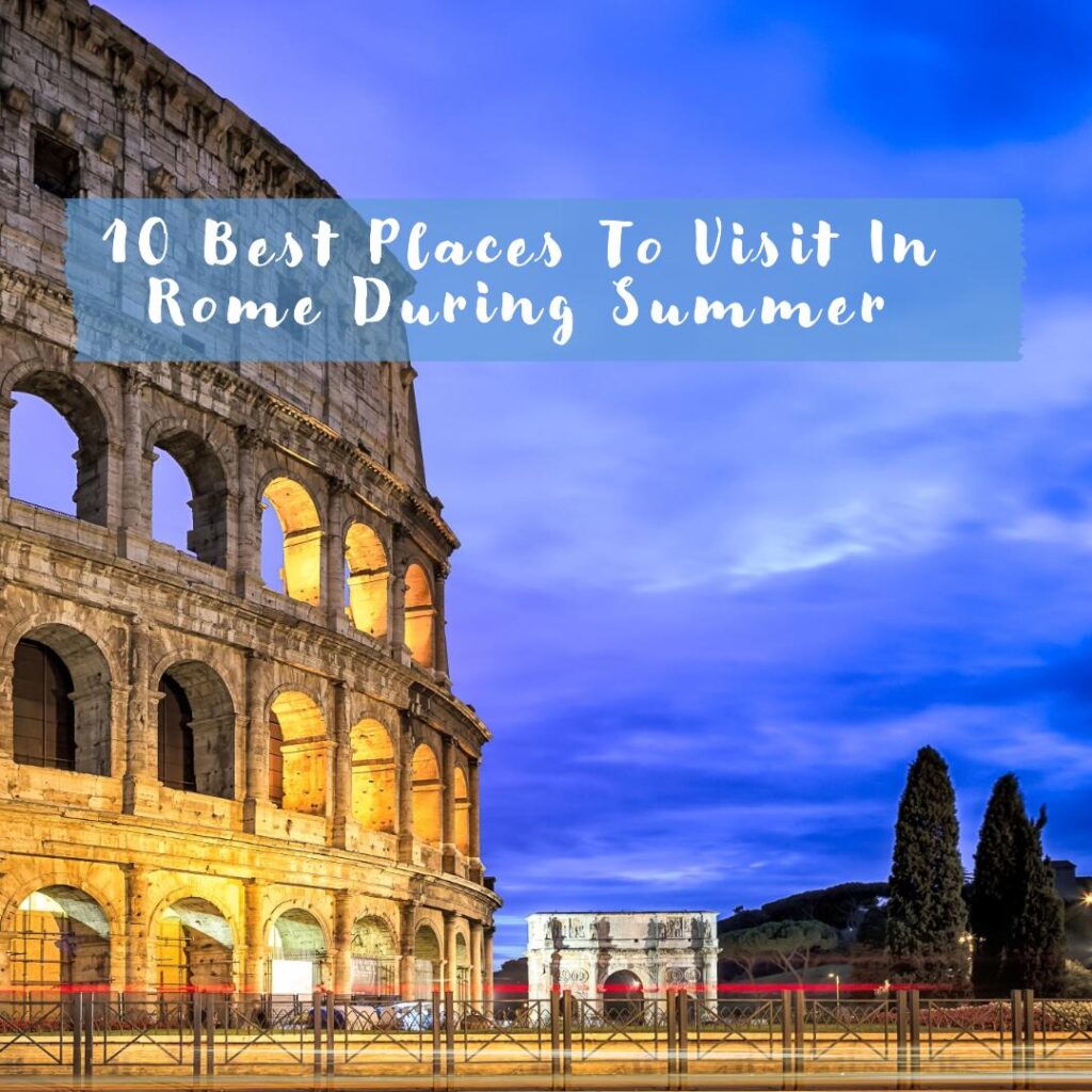 10 Best Places To Visit In Rome During Summer